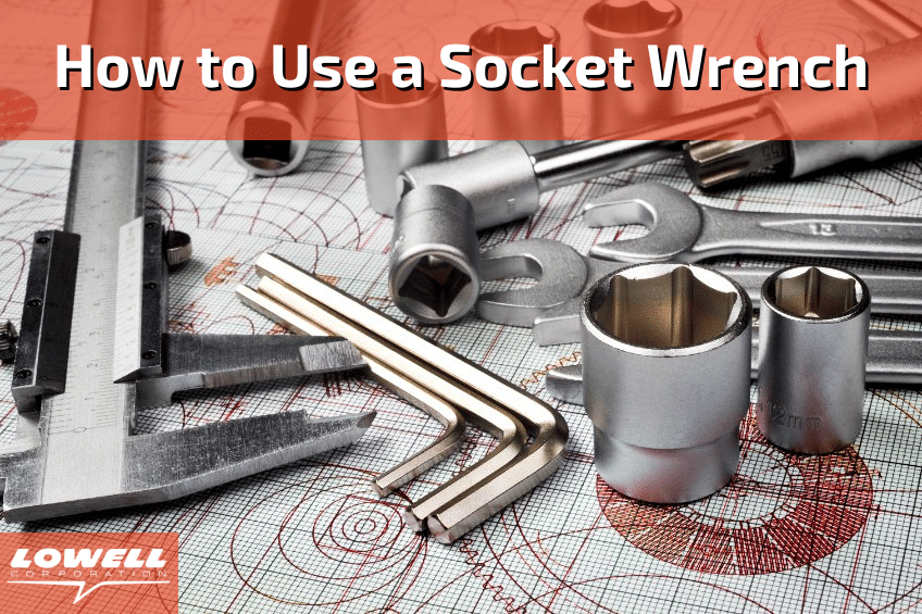 How to Use a Socket Wrench - Lowell Corporation - socket wrench set, industrial tools, strap wrench, lineman tools, lineman wrench